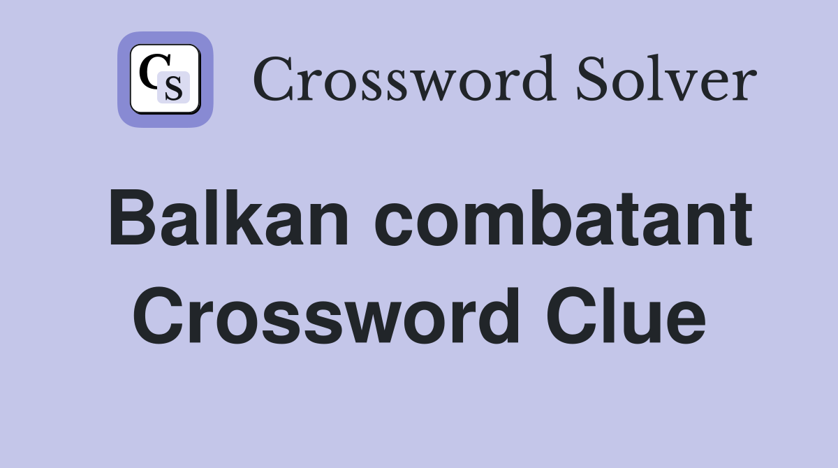 Balkan combatant Crossword Clue