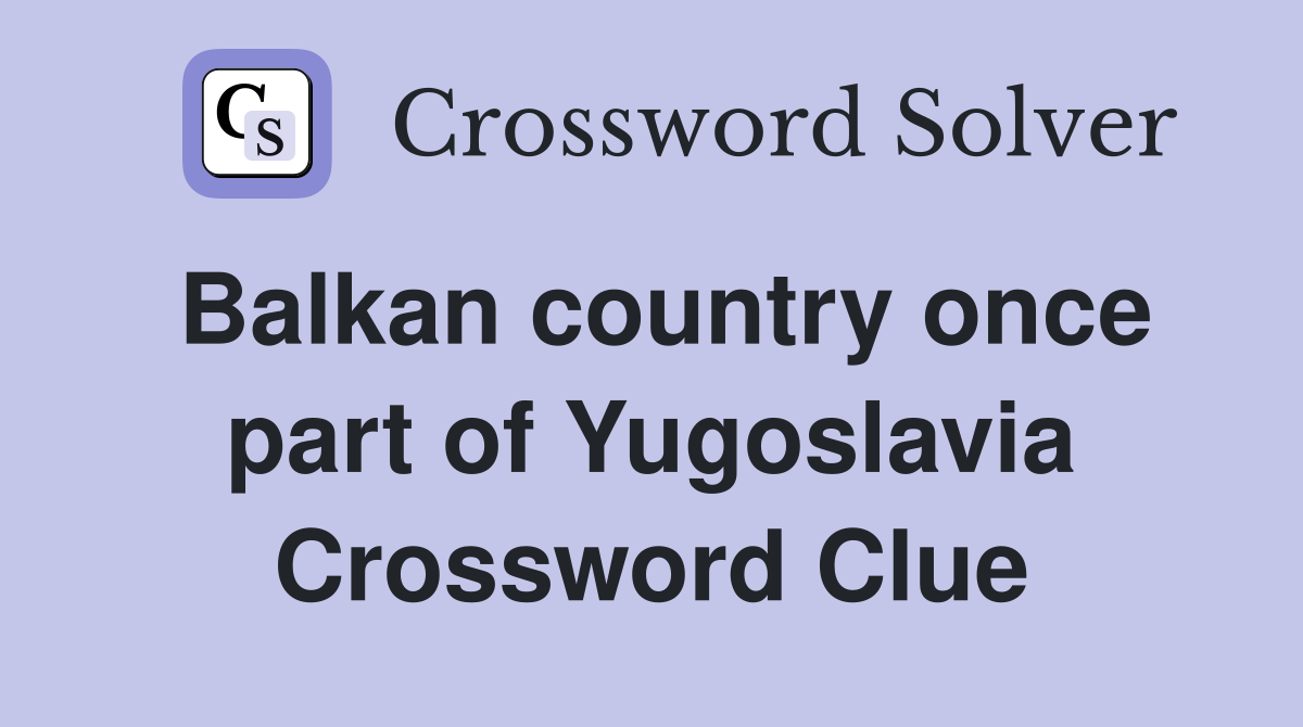 Balkan country once part of Yugoslavia Crossword Clue
