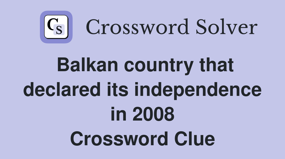 Balkan country that declared its independence in 2008 Crossword Clue