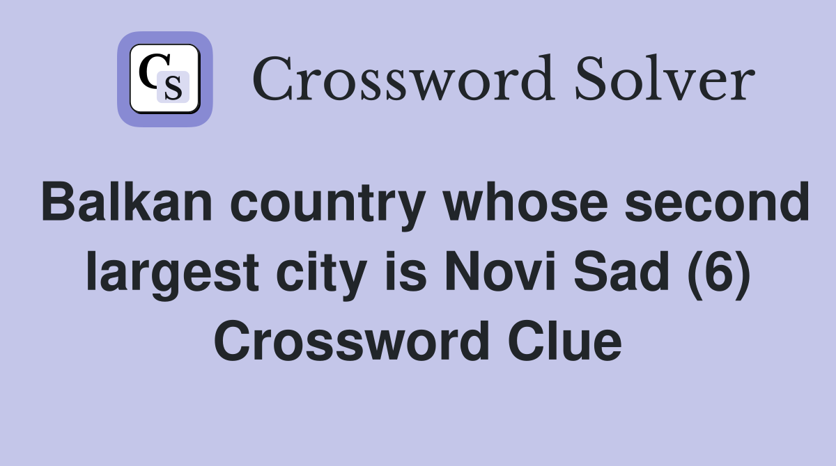 Balkan country whose second largest city is Novi Sad (6) Crossword Clue