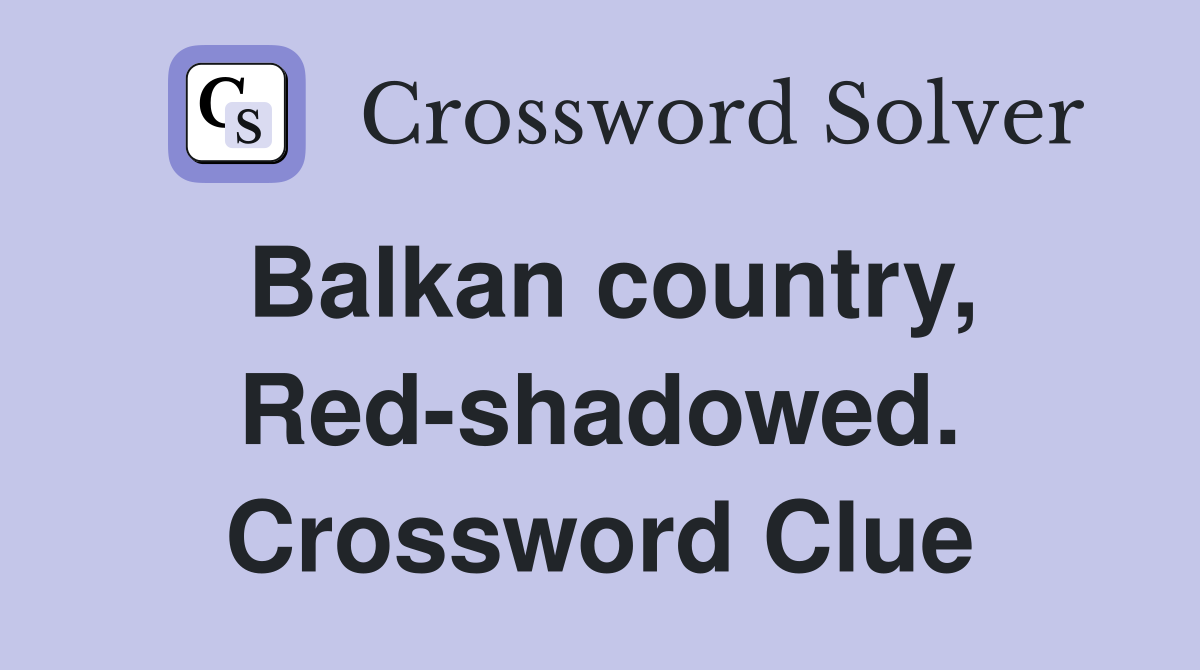 Balkan country, Red-shadowed. Crossword Clue