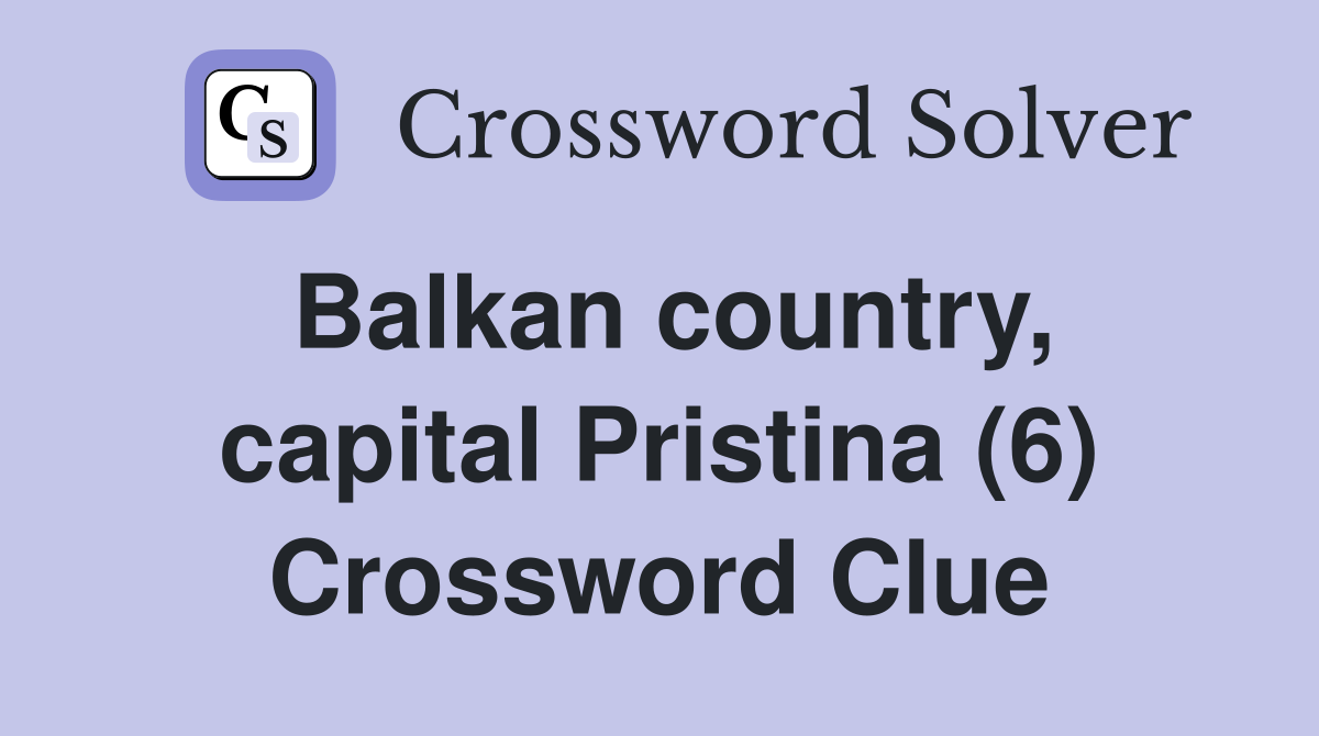 Balkan country, capital Pristina (6) Crossword Clue