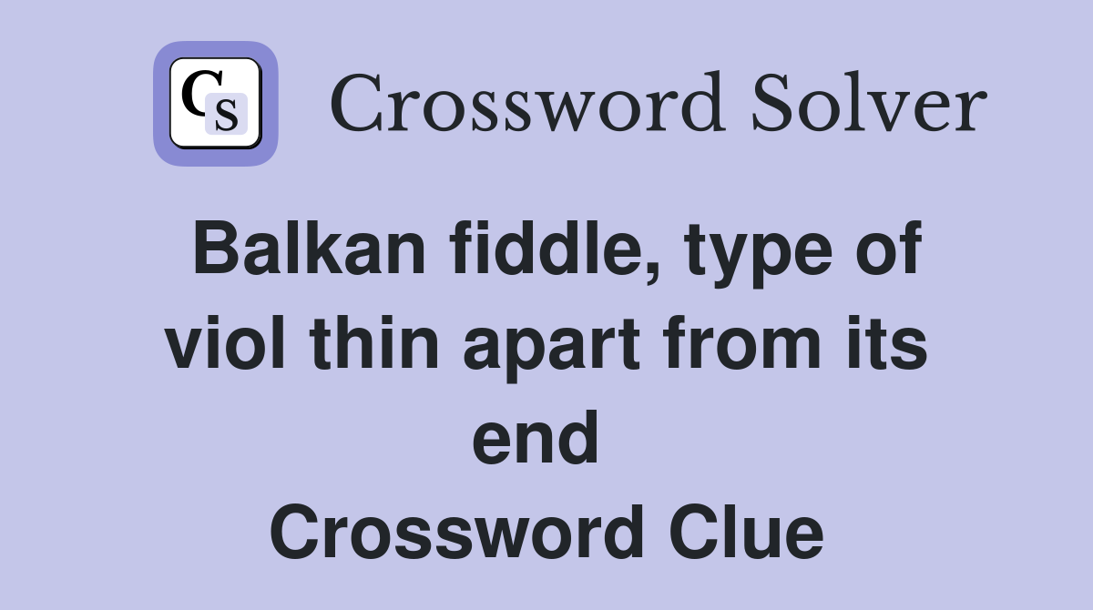 Balkan fiddle, type of viol thin apart from its end  Crossword Clue