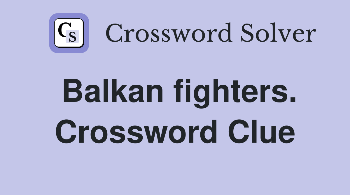 Balkan fighters. Crossword Clue