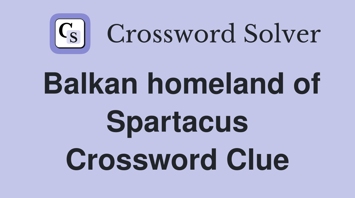 Balkan homeland of Spartacus Crossword Clue