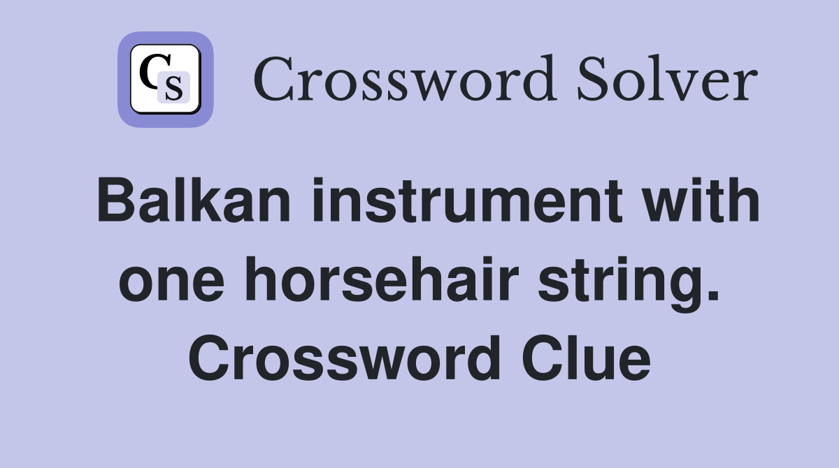 Balkan instrument with one horsehair string. Crossword Clue