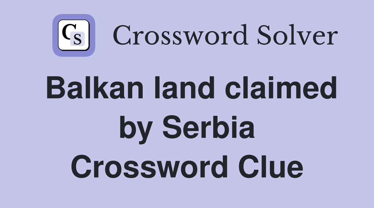 Balkan land claimed by Serbia Crossword Clue