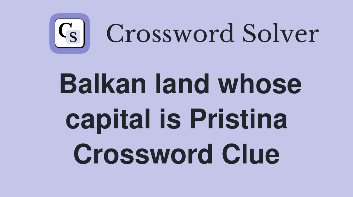 Balkan land whose capital is Pristina Crossword Clue