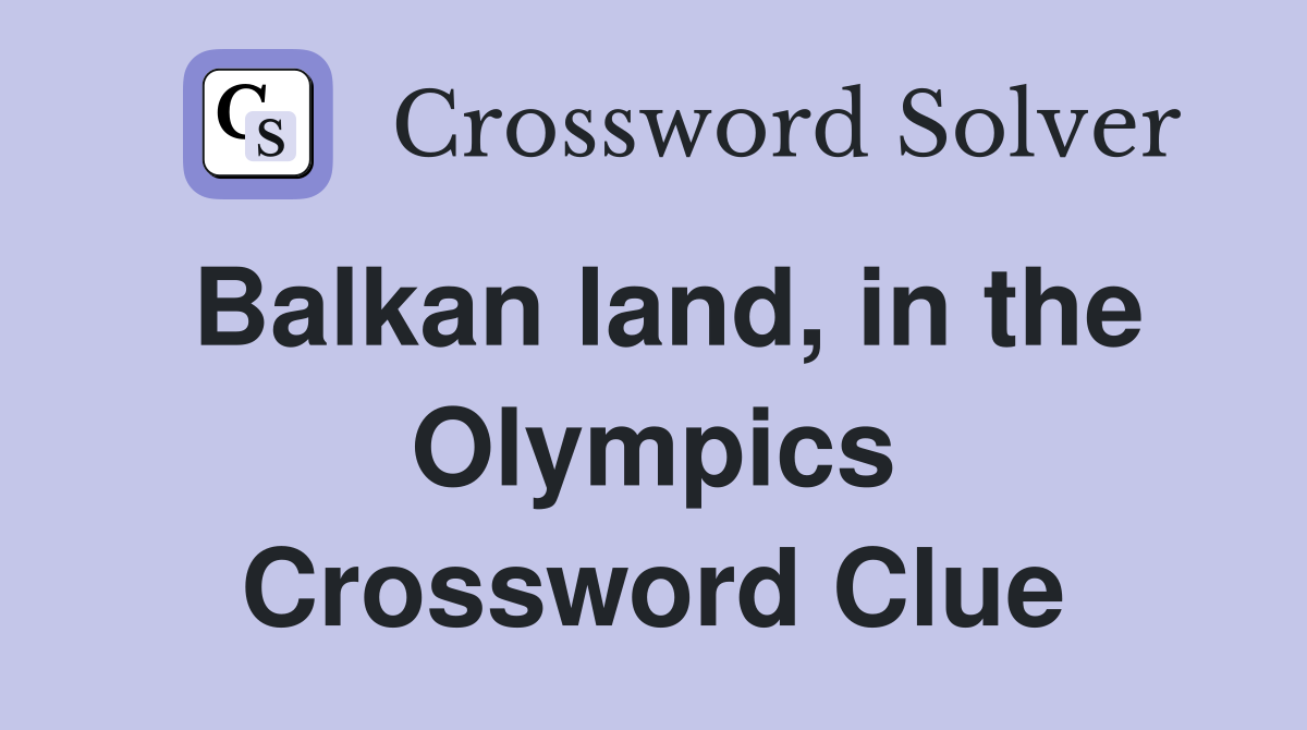 Balkan land, in the Olympics Crossword Clue