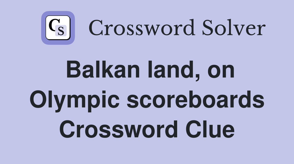 Balkan land, on Olympic scoreboards Crossword Clue
