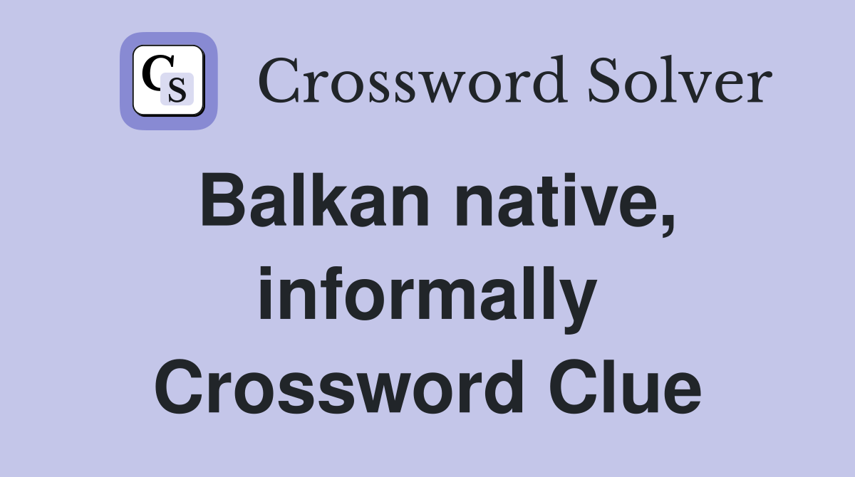 Balkan native, informally Crossword Clue