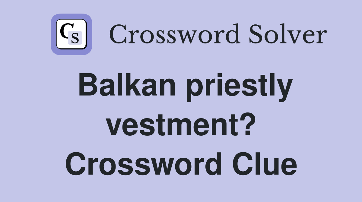 Balkan priestly vestment? Crossword Clue