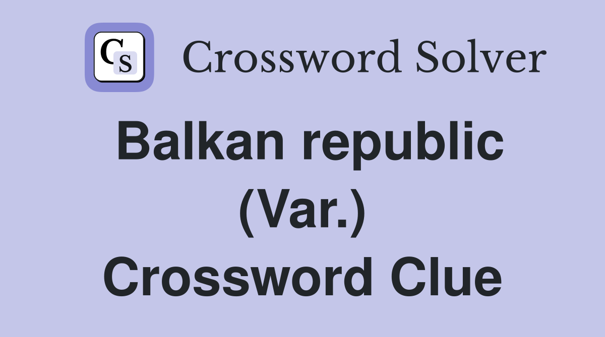 Balkan republic (Var.) Crossword Clue