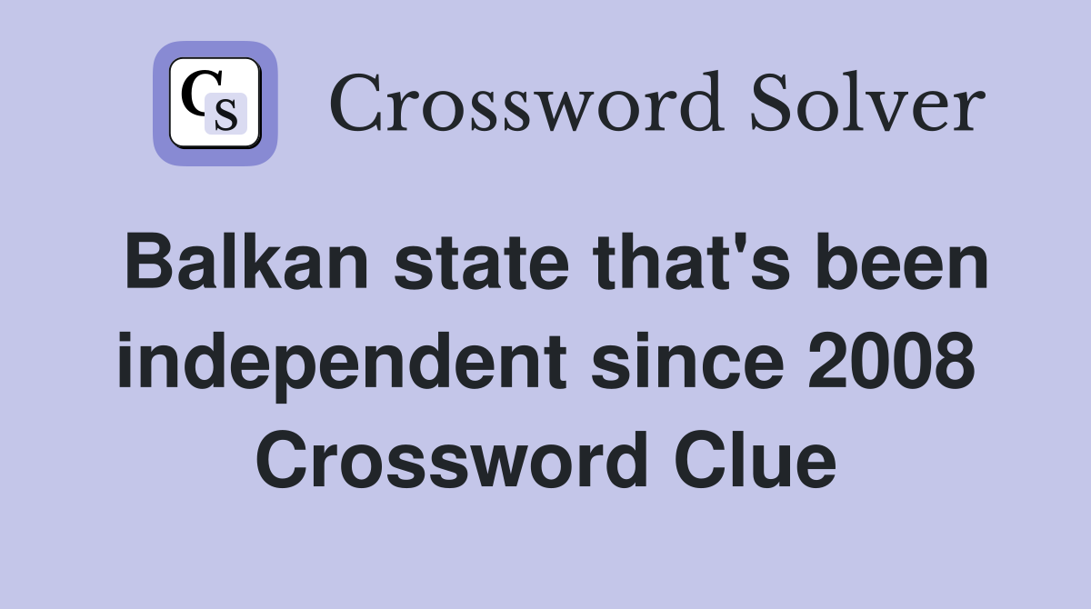 Balkan state that's been independent since 2008 Crossword Clue