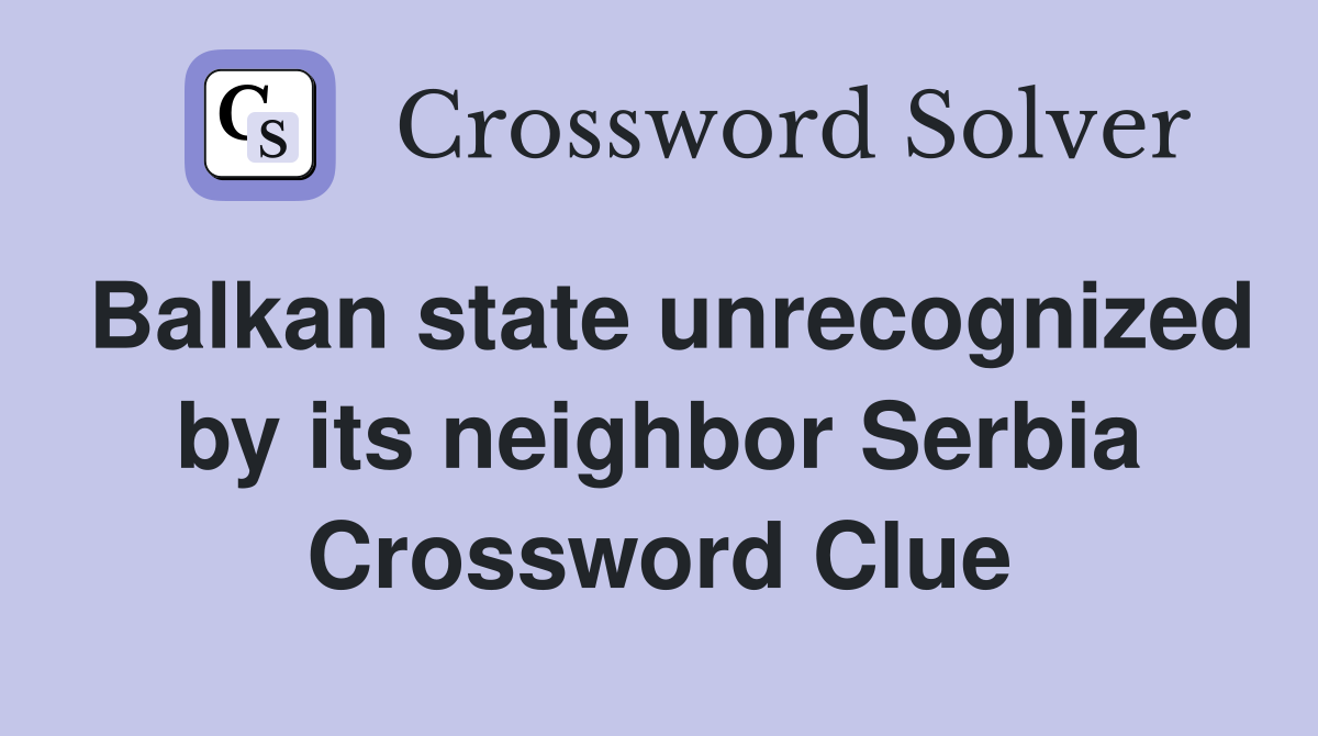 Balkan state unrecognized by its neighbor Serbia Crossword Clue
