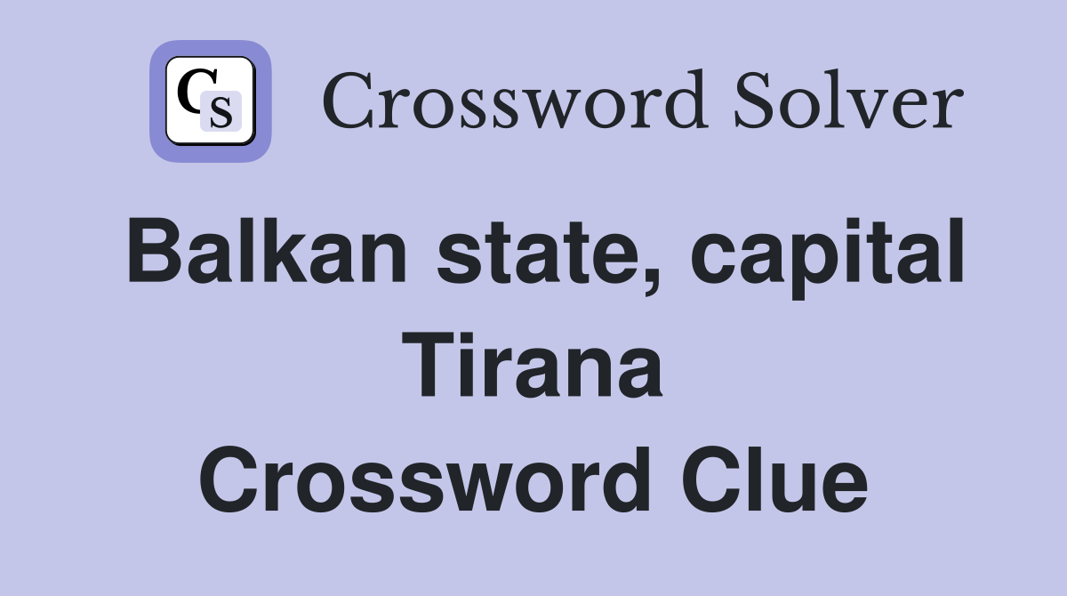 Balkan state, capital Tirana Crossword Clue