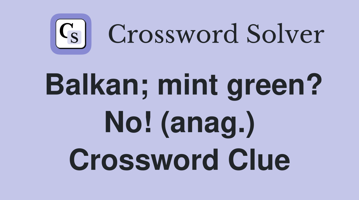 Balkan; mint green? No! (anag.) Crossword Clue