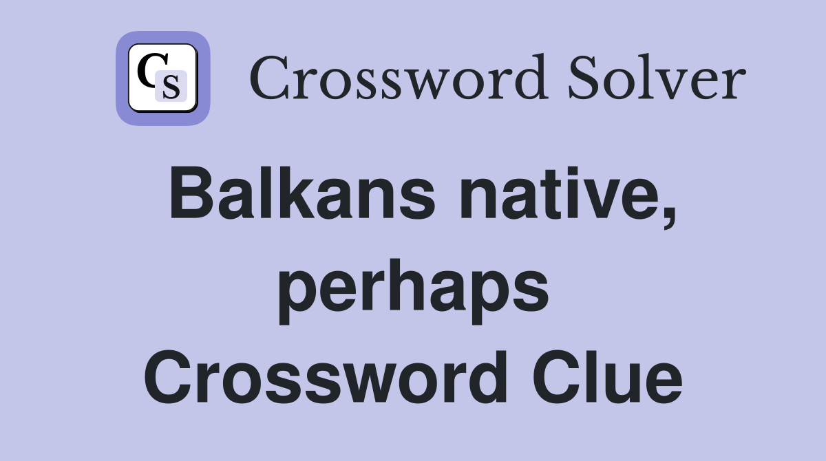 Balkans native, perhaps Crossword Clue