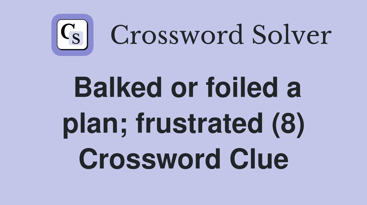 Balked or foiled a plan; frustrated (8) Crossword Clue