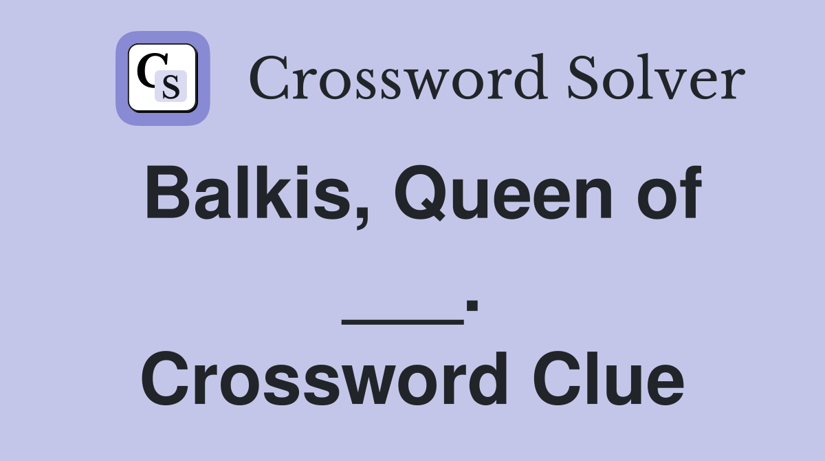 Balkis, Queen of ___. Crossword Clue