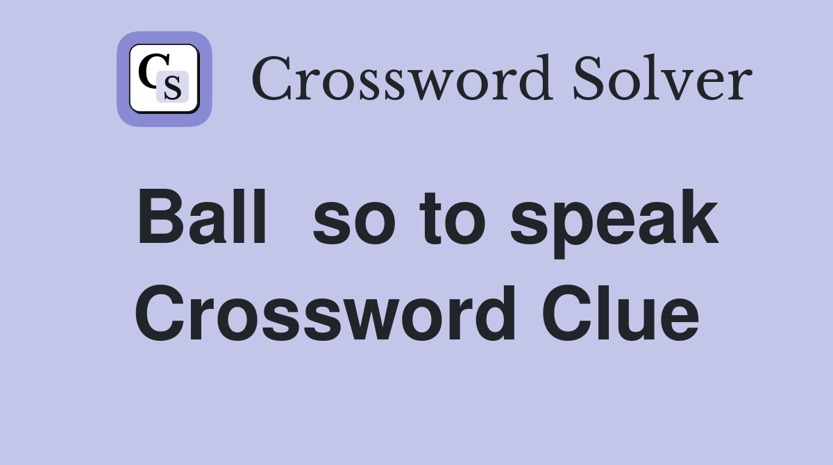 Ball  so to speak Crossword Clue