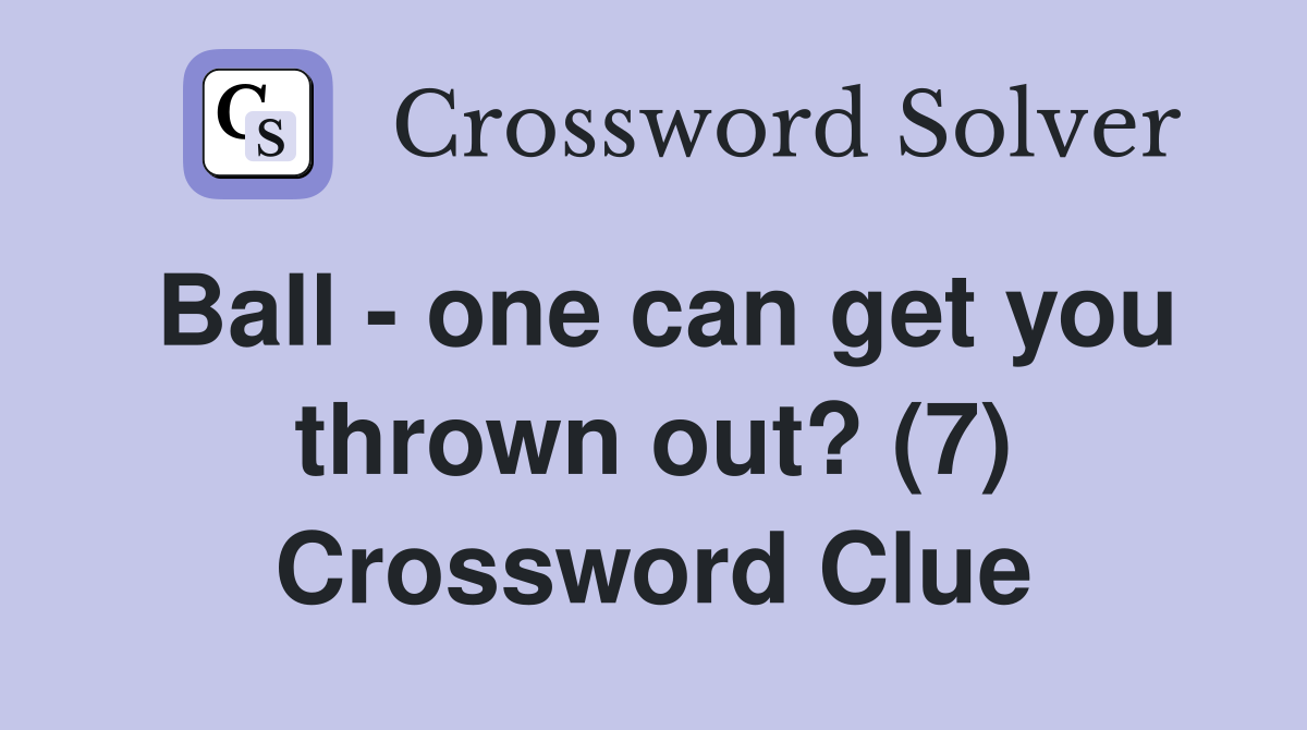 Ball - one can get you thrown out? (7) Crossword Clue