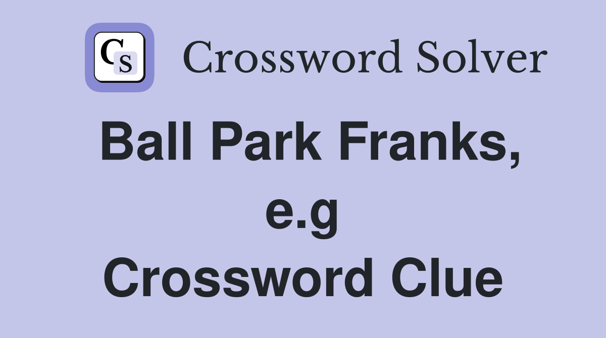 Ball Park Franks, e.g Crossword Clue