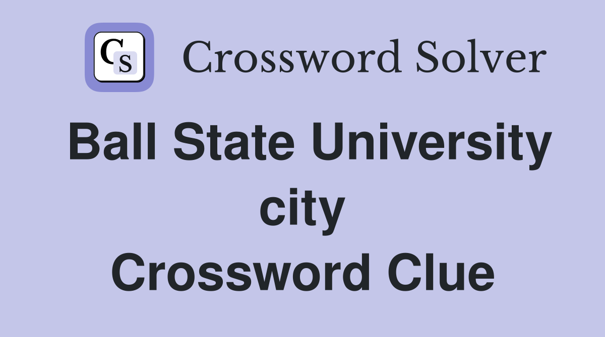 Ball State University city Crossword Clue