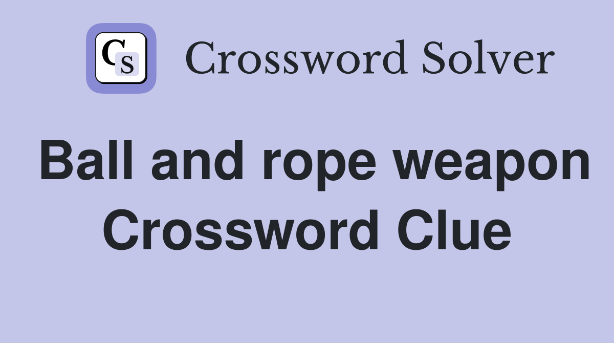 Ball and rope weapon Crossword Clue