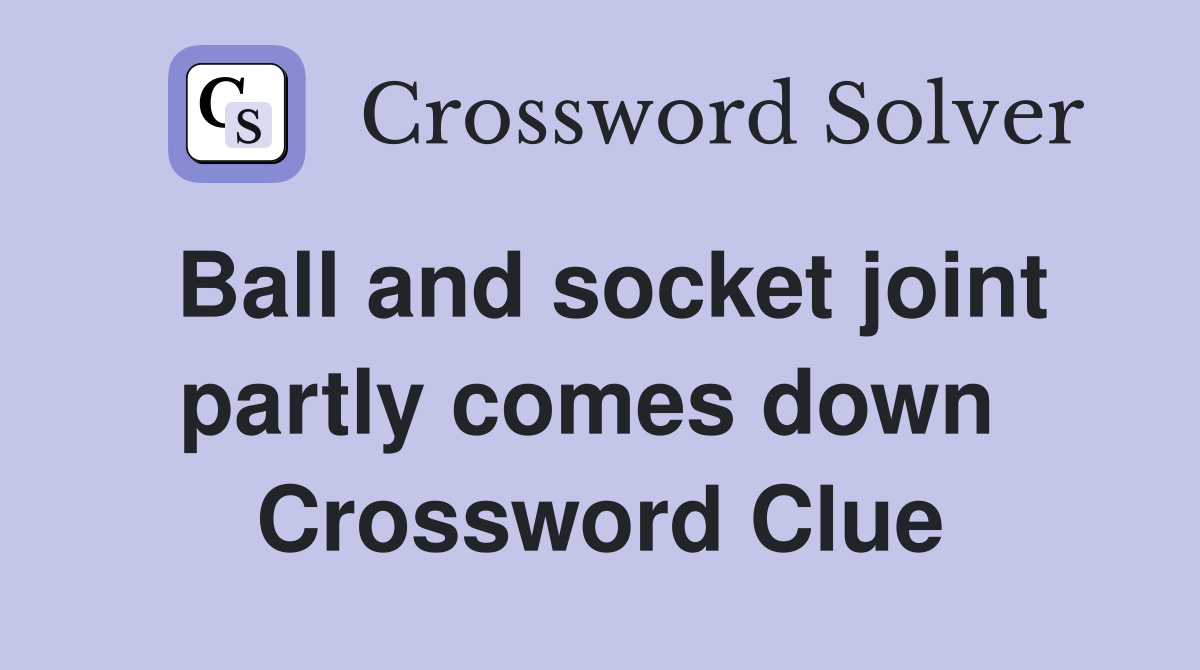 Ball and socket joint partly comes down  Crossword Clue