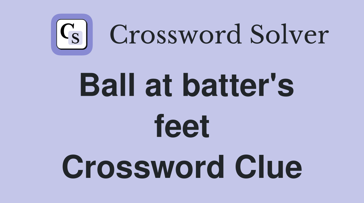 Ball at batter's feet Crossword Clue