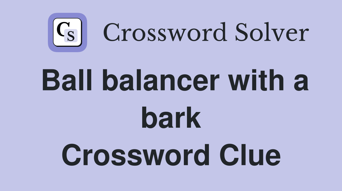 Ball balancer with a bark Crossword Clue