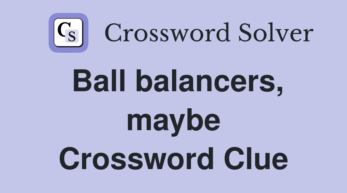 Ball balancers, maybe Crossword Clue