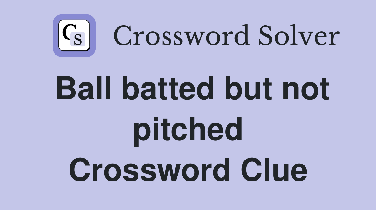 Ball batted but not pitched Crossword Clue
