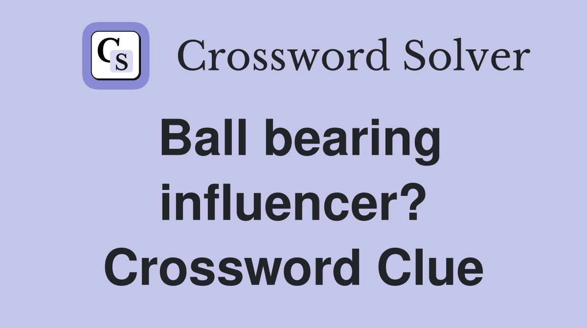 Ball bearing influencer? Crossword Clue