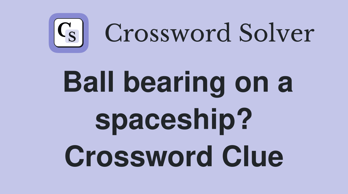 Ball bearing on a spaceship? Crossword Clue