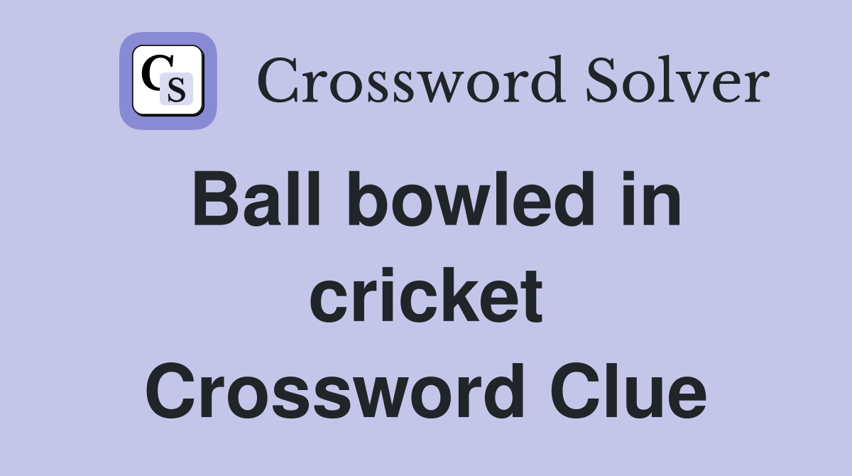 Ball bowled in cricket Crossword Clue
