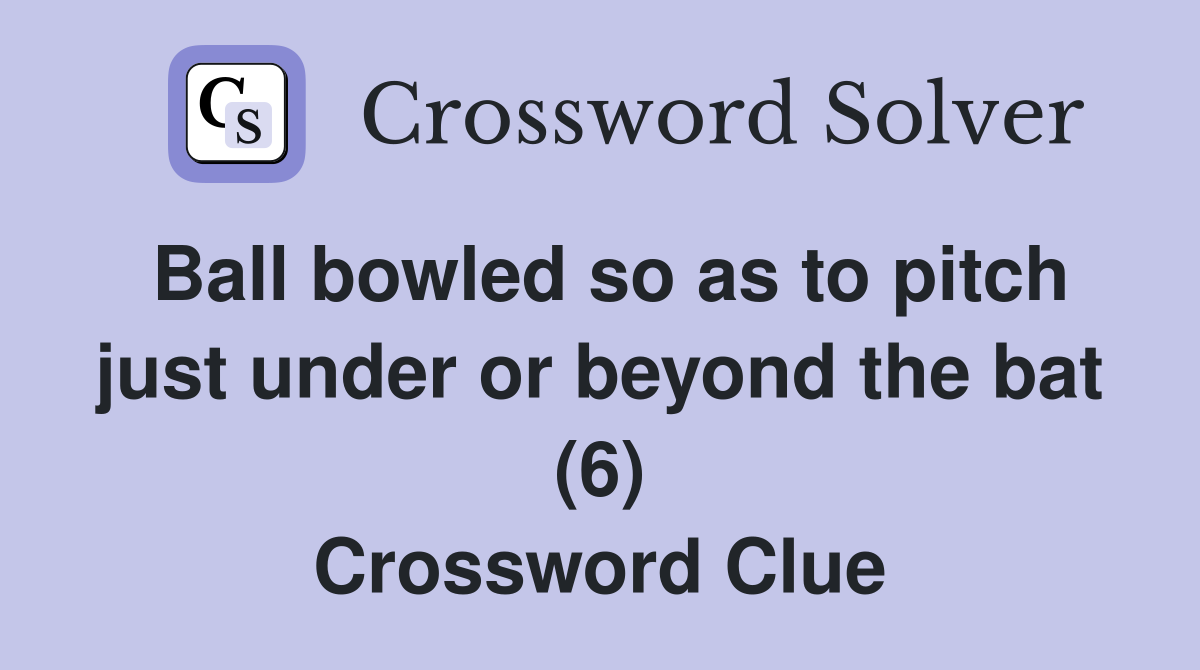 Ball bowled so as to pitch just under or beyond the bat (6) Crossword Clue