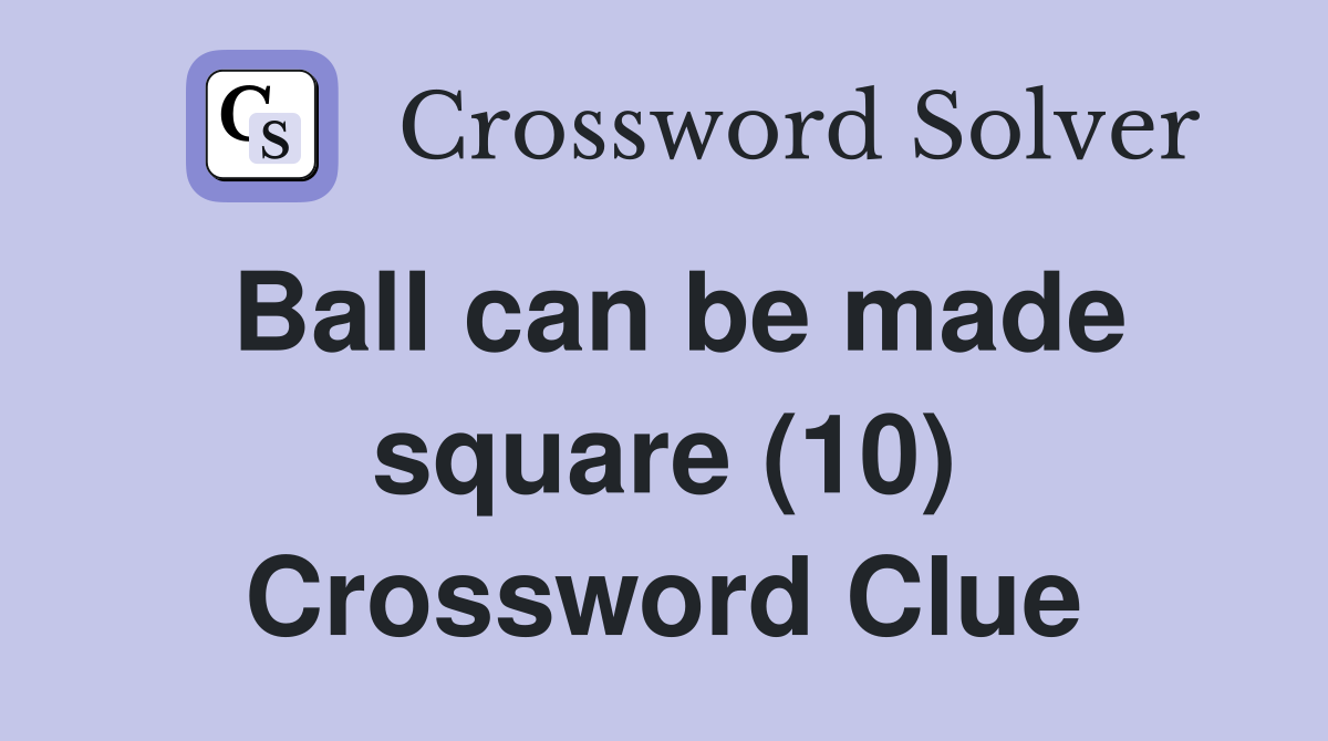 Ball can be made square (10) Crossword Clue