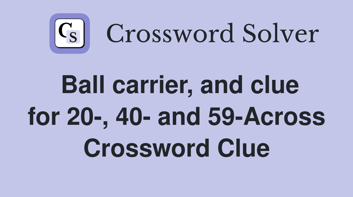 Ball carrier, and clue for 20-, 40- and 59-Across Crossword Clue