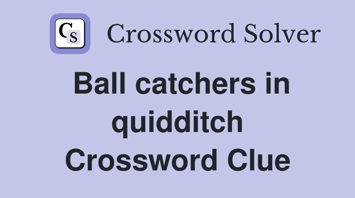 Ball catchers in quidditch Crossword Clue