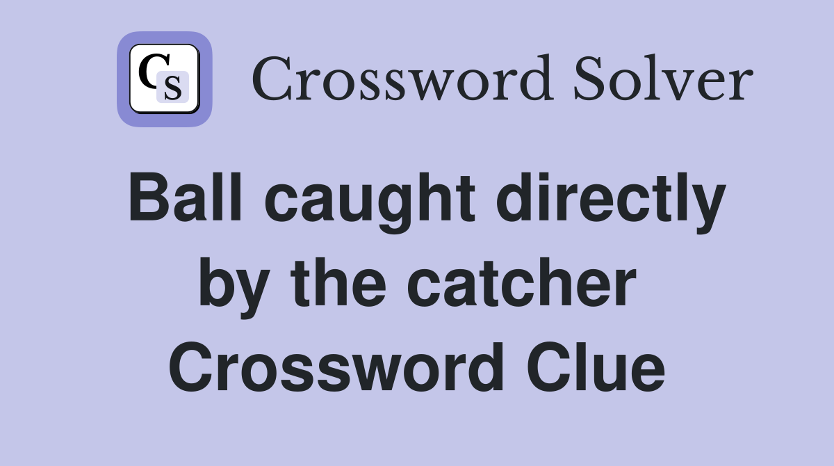 Ball caught directly by the catcher Crossword Clue
