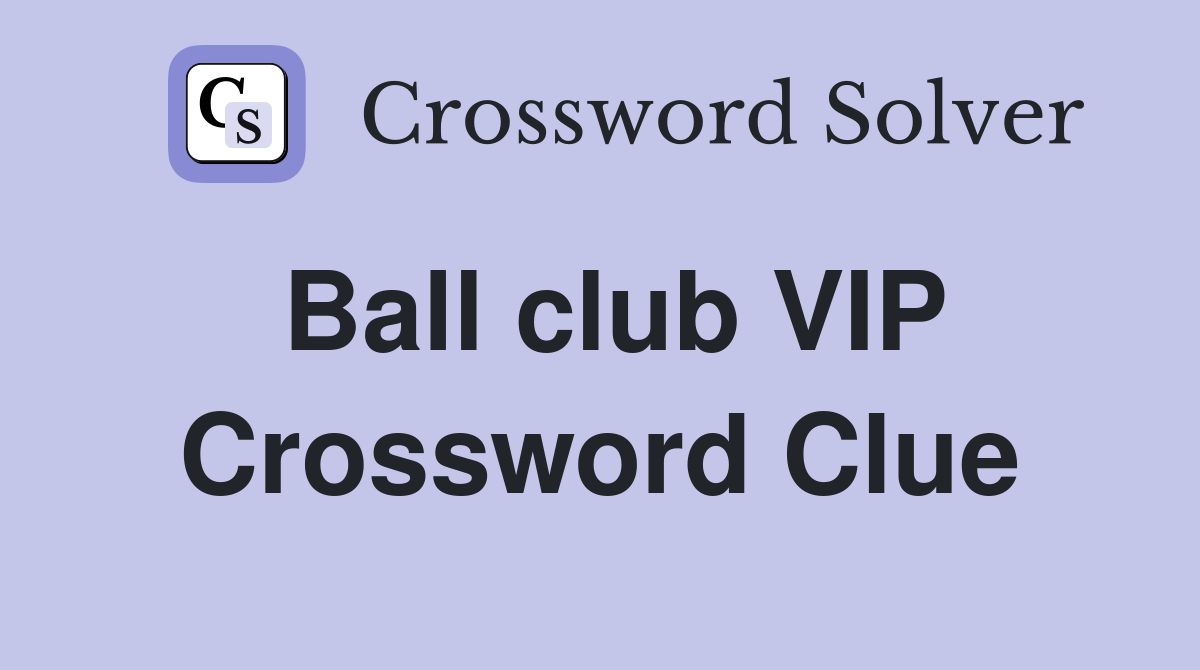 Ball club VIP Crossword Clue