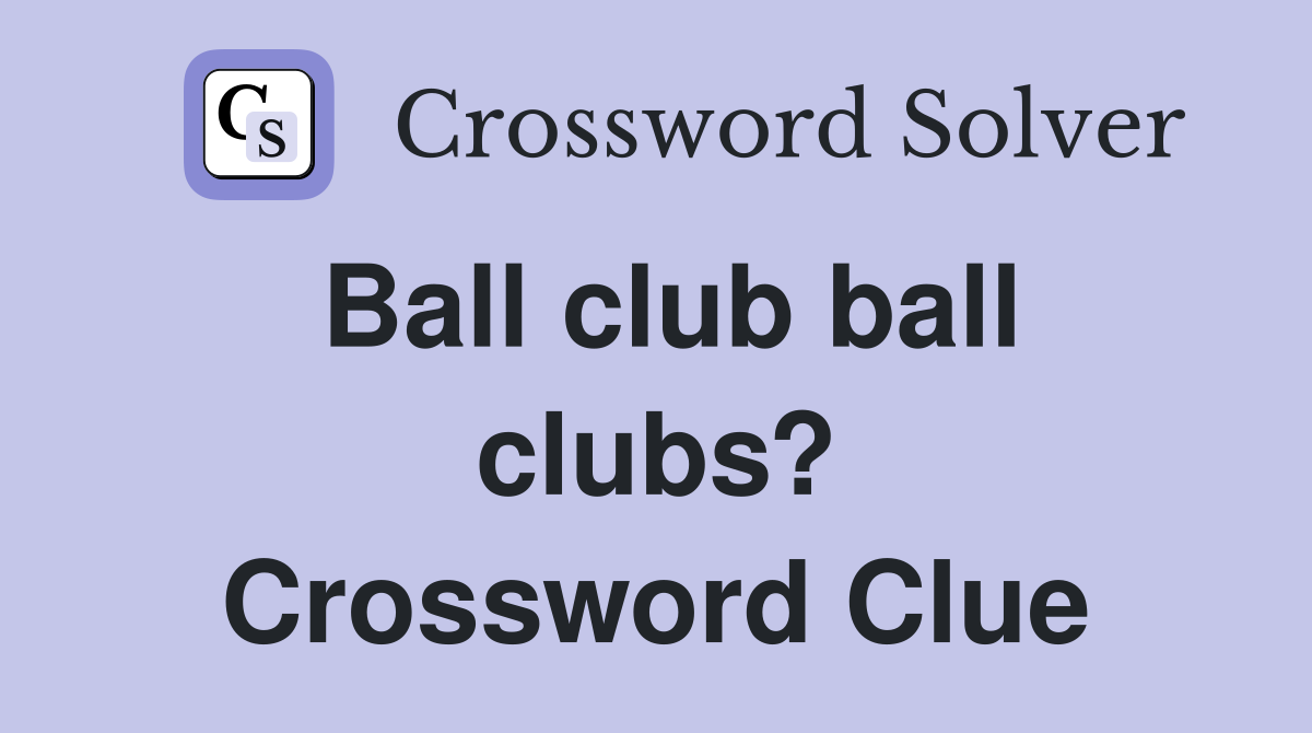 Ball club ball clubs? Crossword Clue