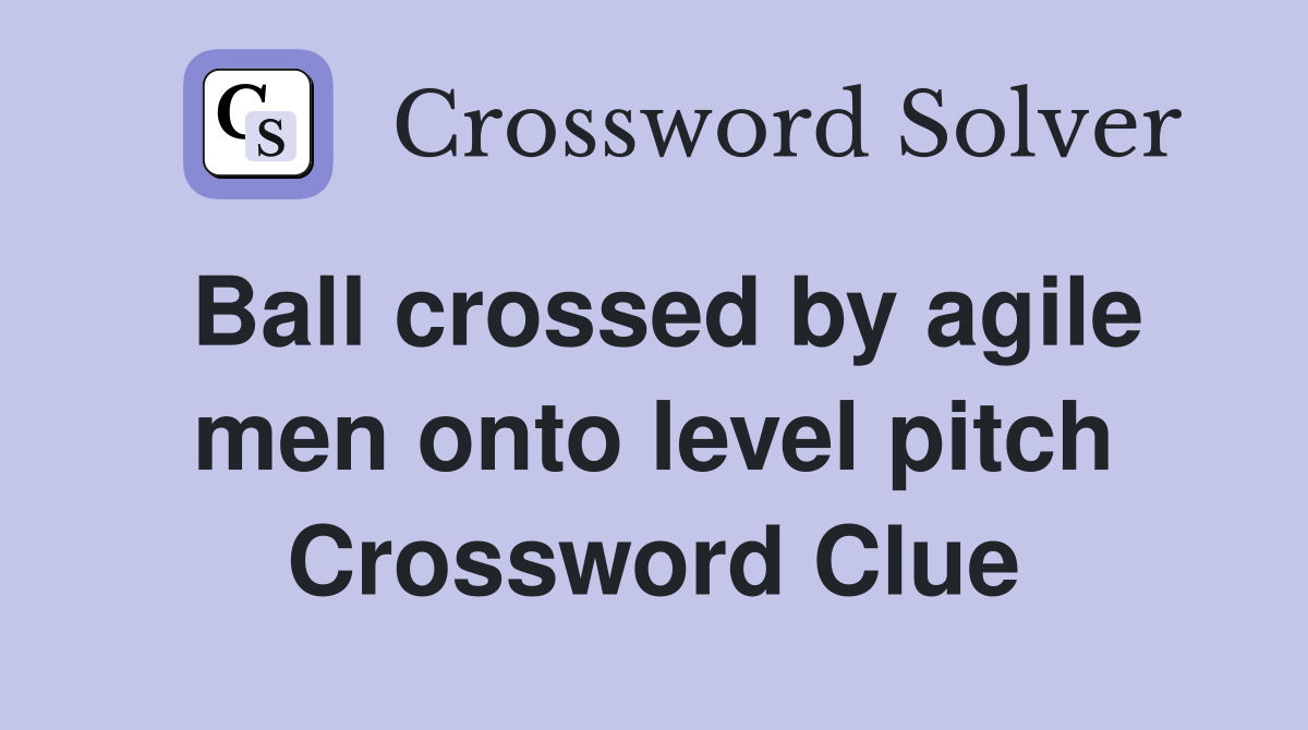 Ball crossed by agile men onto level pitch Crossword Clue