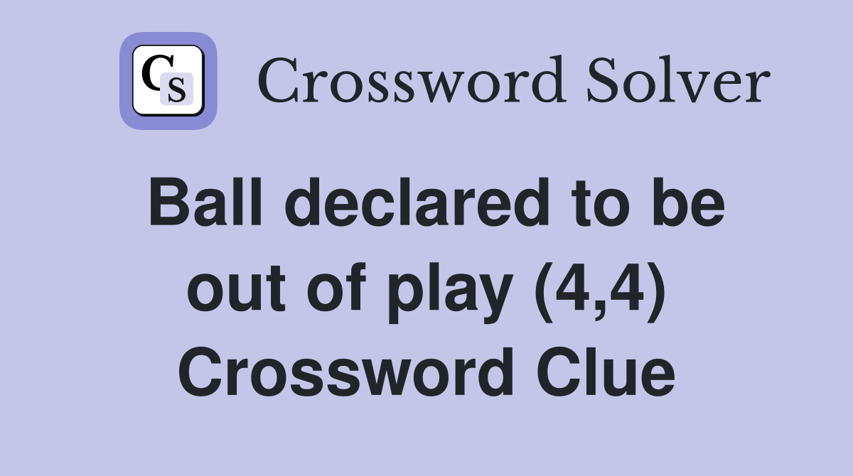 Ball declared to be out of play (4,4) Crossword Clue