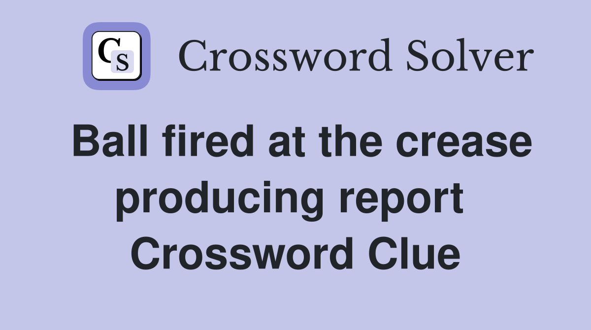 Ball fired at the crease producing report  Crossword Clue