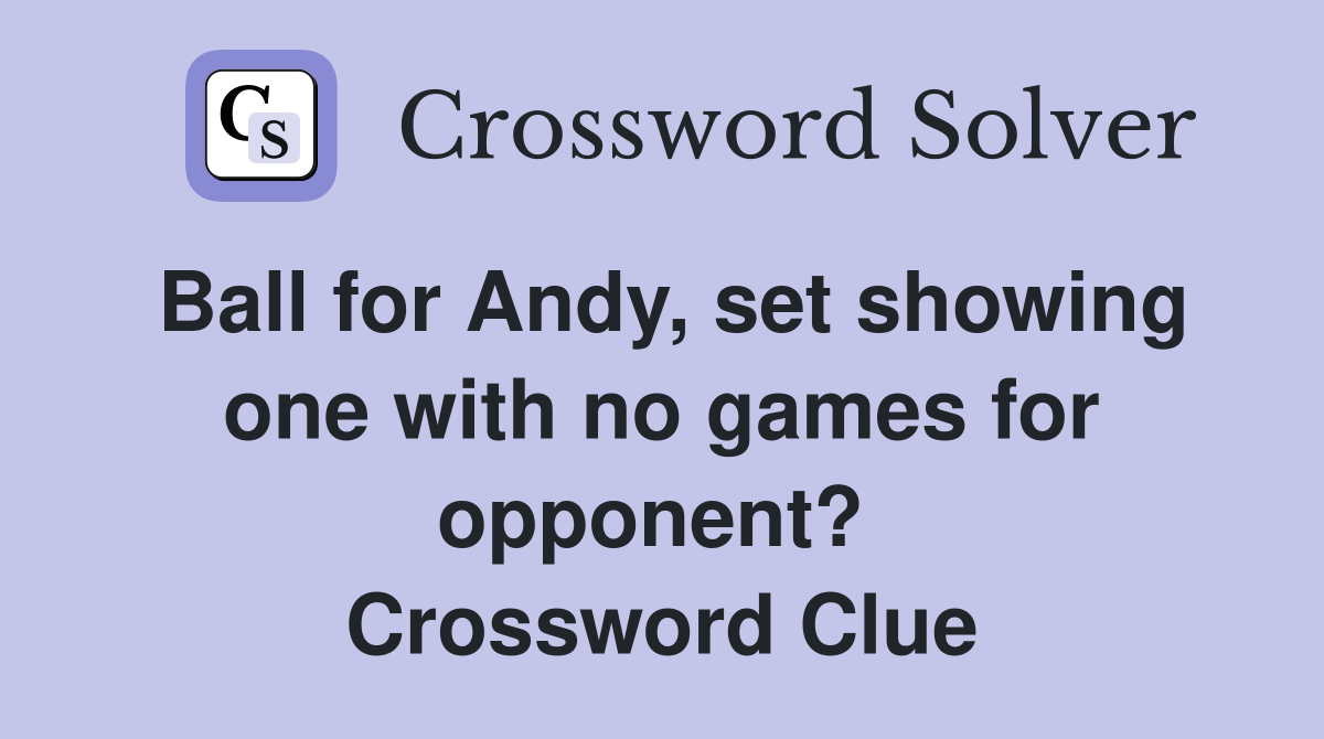 Ball for Andy, set showing one with no games for opponent?  Crossword Clue