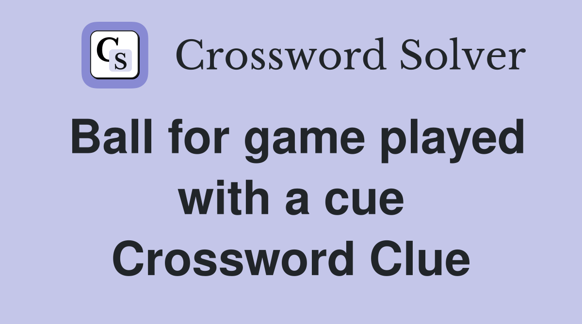 Ball for game played with a cue Crossword Clue