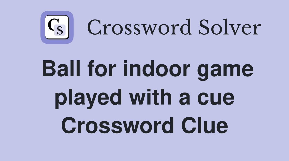 Ball for indoor game played with a cue Crossword Clue